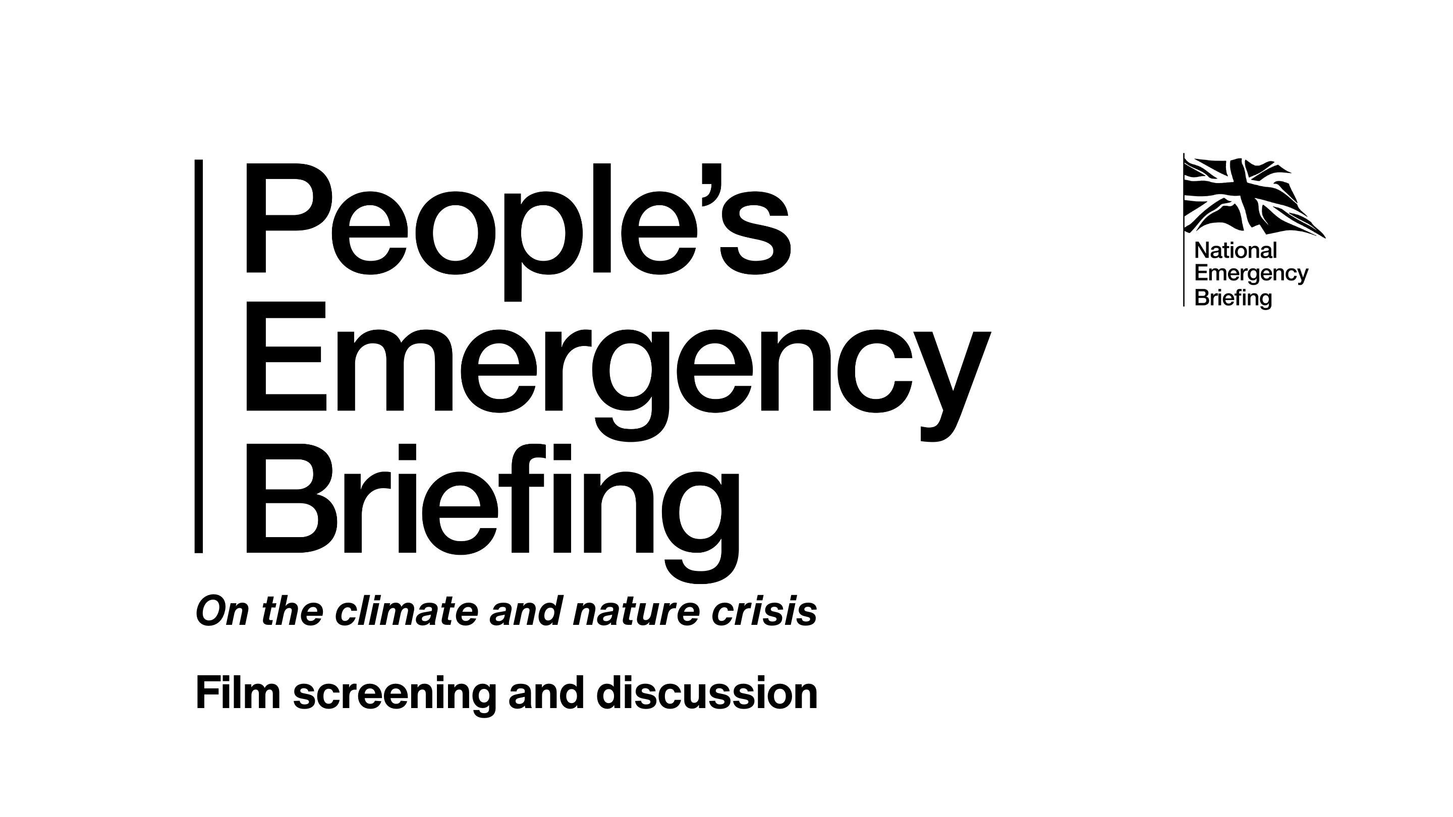 The text 'People's Emergency Briefing on the climate and nature crisis. Filming Screening and Discussion' written in black text on a white background.  There is a logo in the top right corner of a black and white union jack flag with the text National Emergency Briefing.