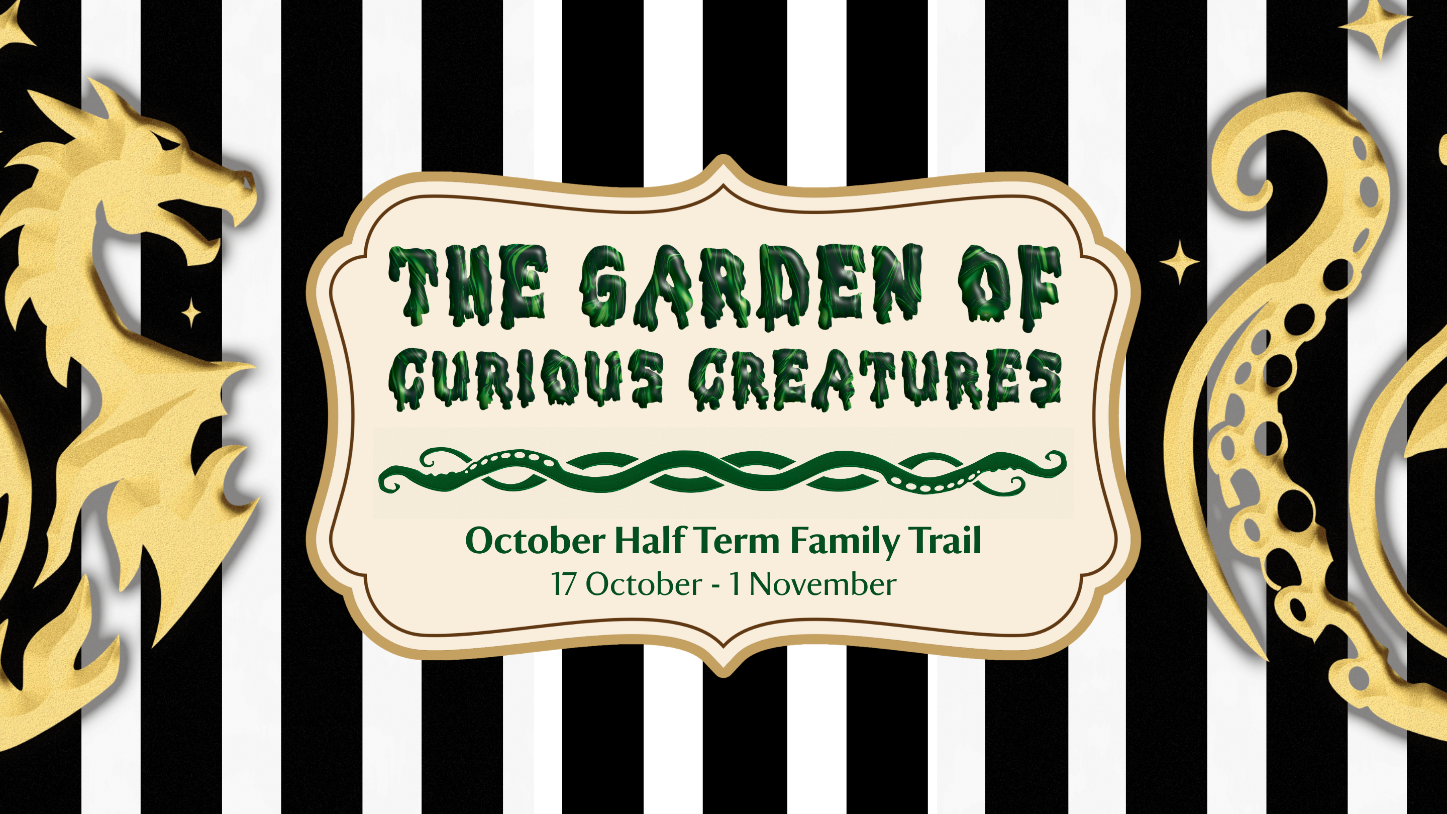 Promotional graphic for The Garden of Curious Creatures October half-term family trail. A vintage-style cream sign with green decorative lettering sits against a black-and-white striped background, framed by gold fantasy creature and tentacle silhouettes. Text reads: “The Garden of Curious Creatures. October Half Term Family Trail. 17 October - 1 November.”