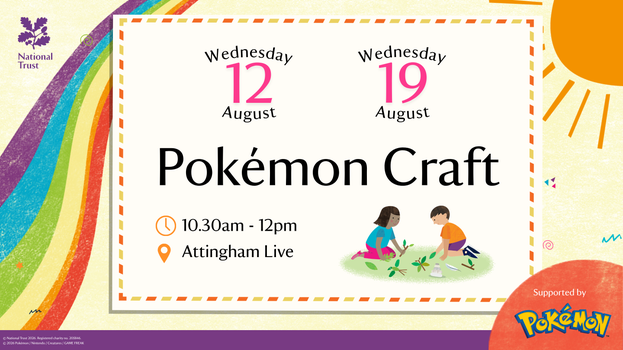 Promotional poster for a National Trust Pokémon-themed craft activity at Attingham Park. The poster advertises sessions on Wednesday 12 August and Wednesday 19 August, from 10.30am to 12pm at Attingham Live. A rainbow runs along the left side, with illustrations of two children crafting with leaves and sticks. The National Trust logo appears in the top left, and the Pokémon logo appears in the bottom right with the text “Supported by Pokémon”.Provide your feedback on BizChat