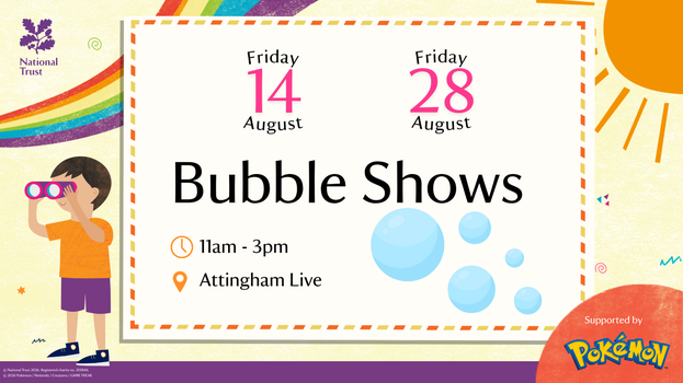 Promotional National Trust graphic for Bubble Shows at Attingham Park. The poster advertises shows on Friday 14 August and Friday 28 August, from 11am to 3pm at Attingham Live. Blue bubble illustrations appear alongside the event title. Decorative elements include a rainbow, sunshine, and a cartoon child looking through binoculars. The Pokémon logo appears in the bottom right corner as event supporter.