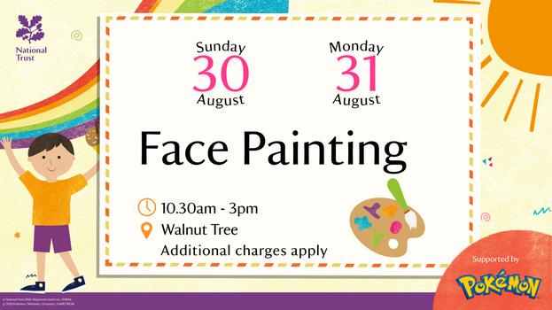Illustrated National Trust event poster for face painting. The poster advertises face painting on Sunday 30 August and Monday 31 August, from 10.30am to 3pm at Walnut Tree, with additional charges applying. Colourful graphics include a rainbow, sun, child illustration and an artist's paint palette. Pokémon is shown as event supporter.