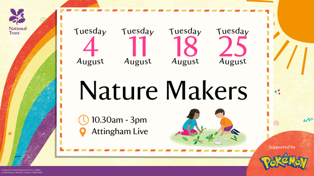 Promotional poster for National Trust Nature Makers at Attingham Park. Sessions take place on Tuesday 4, 11, 18 and 25 August, from 10.30am to 3pm at Attingham Live. The design features a rainbow on the left, a sun in the top right corner, and an illustration of two children planting seedlings. Supported by Pokémon.