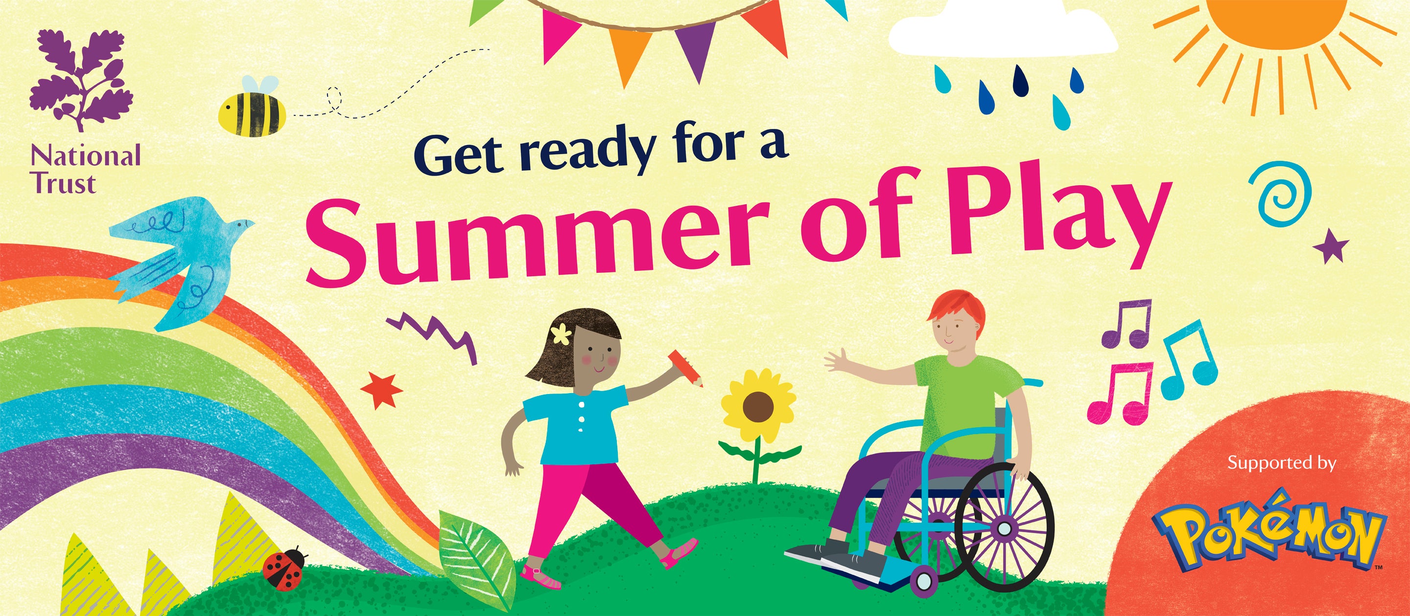 Illustrated National Trust poster reading “Get ready for a Summer of Play.” A rainbow sweeps across a grassy hill with colourful bunting overhead and a bright sun and rain cloud above. A bee and bird fly nearby, with stars, music notes and playful shapes scattered around. In the centre, two children play together, with one using a wheelchair, beside a sunflower. The National Trust logo appears on the left and a “Supported by Pokémon” logo is on the right.
